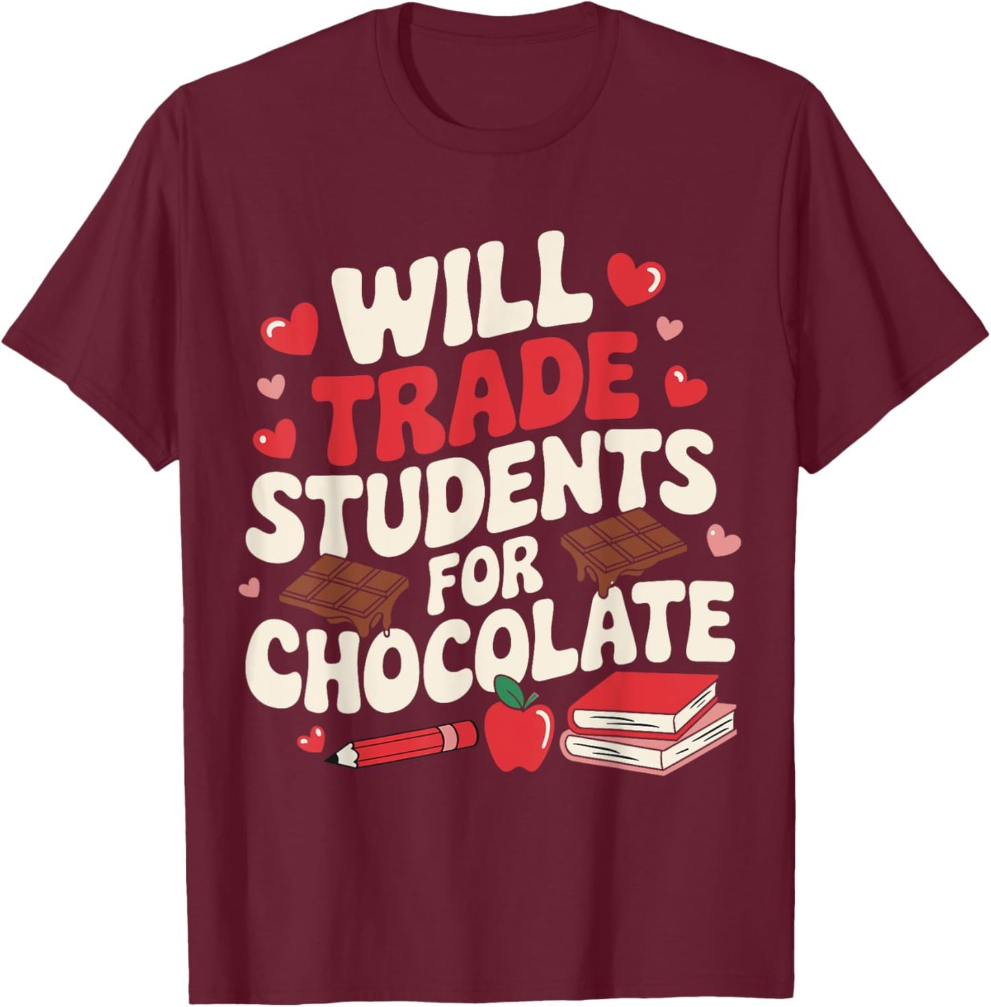 Valentine Teacher Funny Will Trade Students For Chocolate T-Shirt - T-Shirt | Maroon