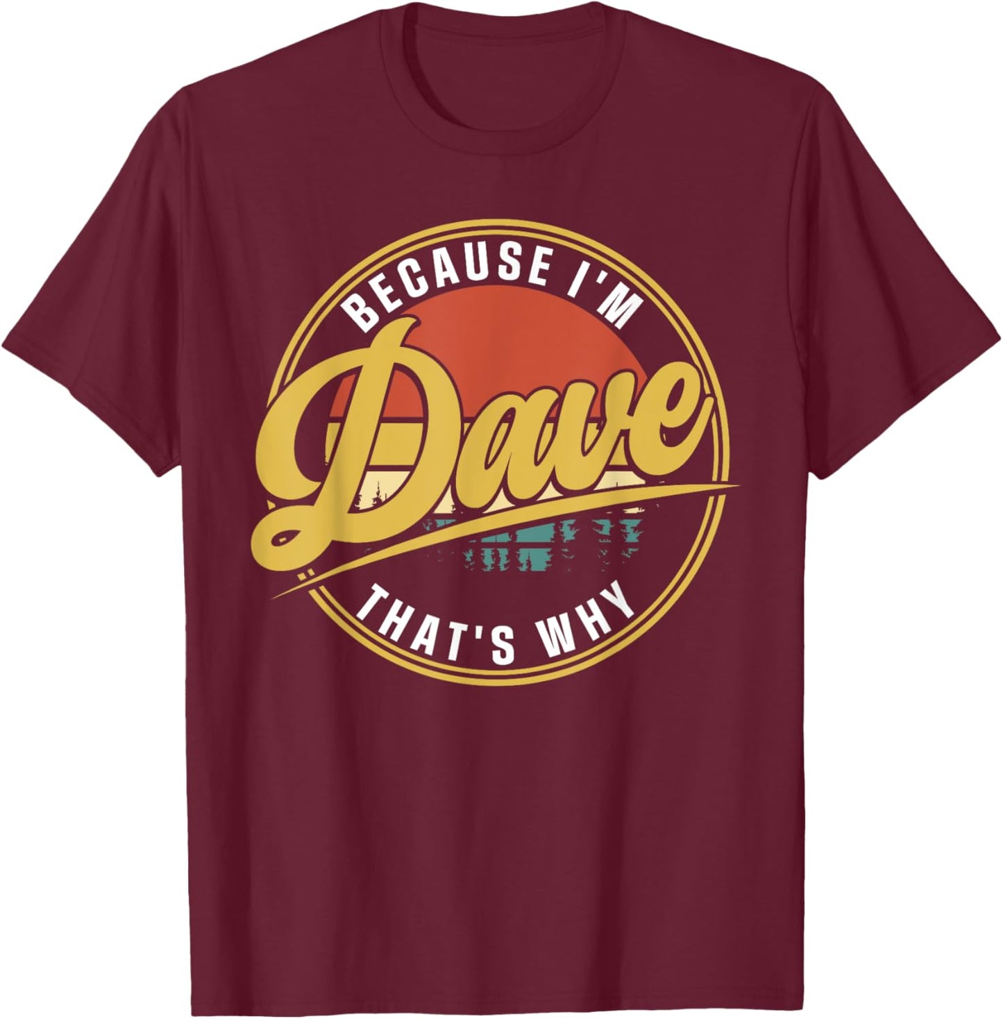 Dave Name Funny First Name Because I'm Dave That's Why T-Shirt - T-Shirt | Maroon