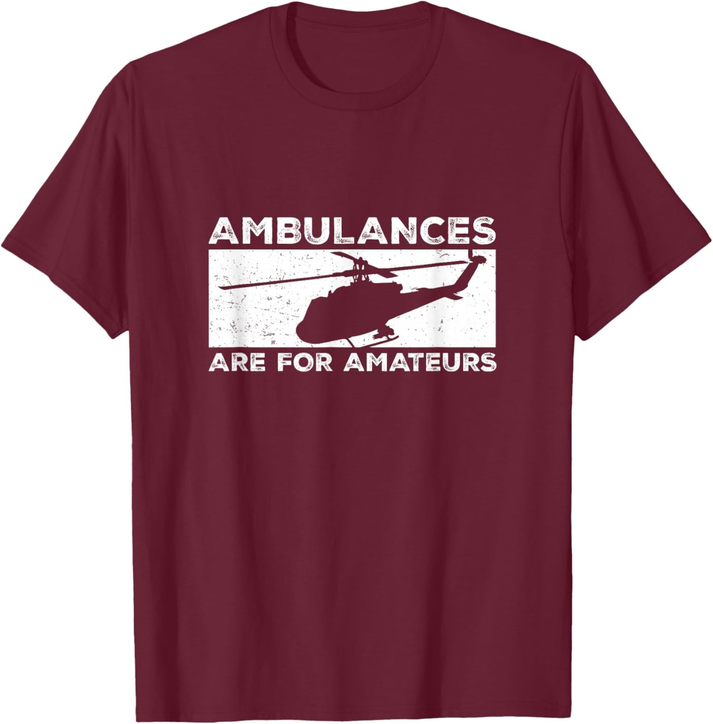 Ambulances Are For Amateurs Flight Medic Funny Air Paramedic T-Shirt - T-Shirt | Maroon