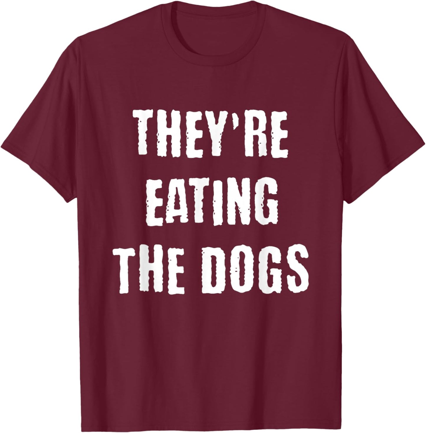 They're eating the Dogs T-Shirt - T-Shirt | Maroon