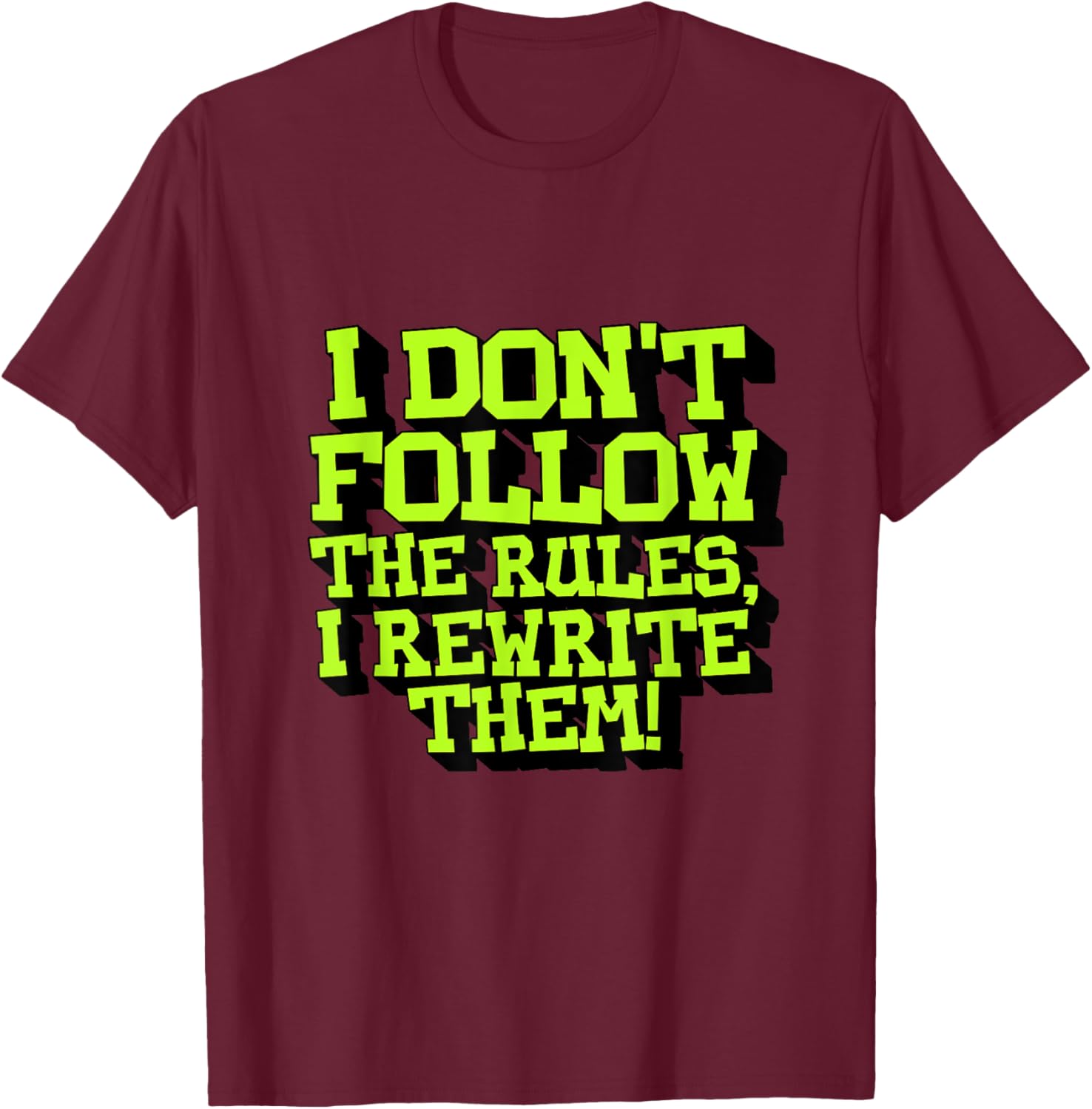 I Don't Follow The Rules I Rewrite Them Sarcastic Funny T-Shirt - T-Shirt | Maroon