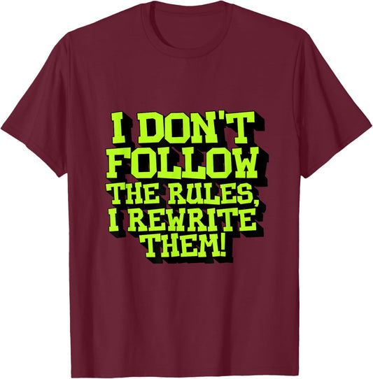 I Don't Follow The Rules I Rewrite Them Sarcastic Funny T-Shirt - T-Shirt | Maroon