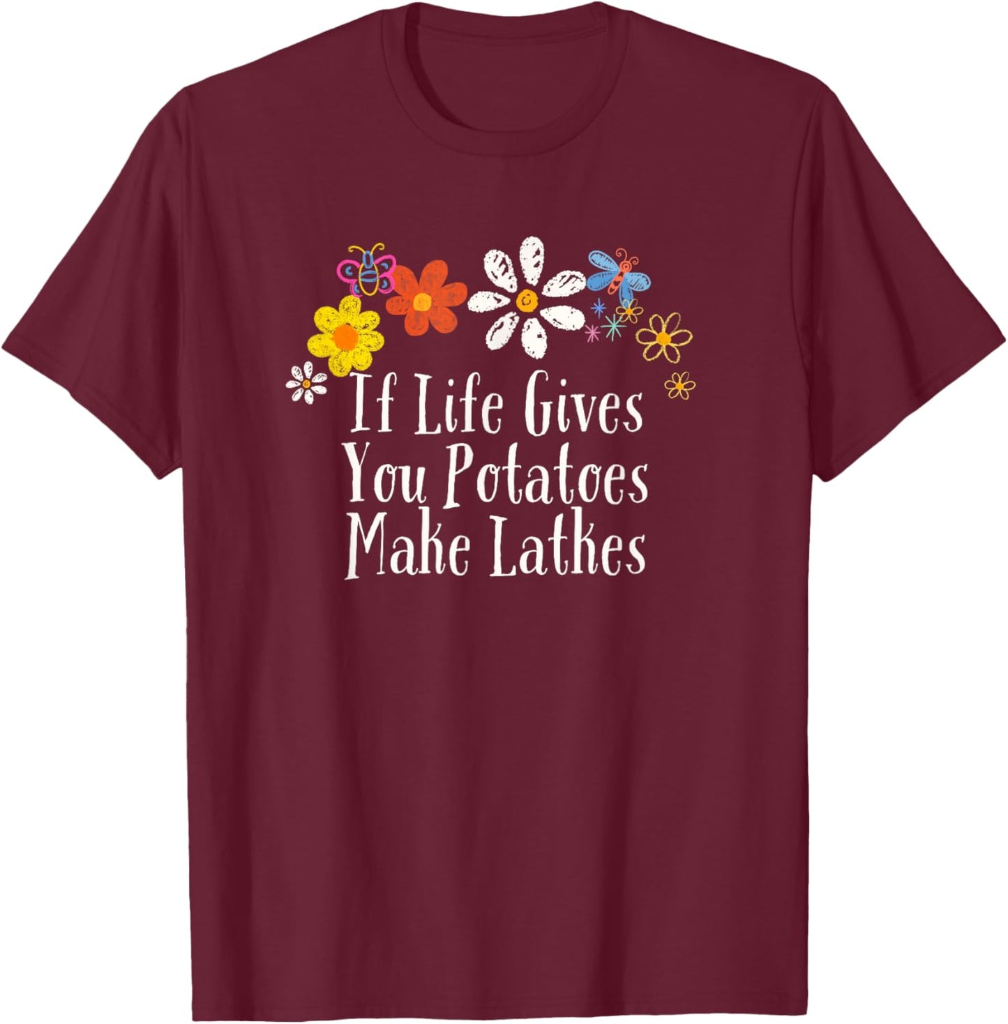Flowers Him, If Life Gives You Potatoes Make Latkes T-Shirt - T-Shirt | Maroon