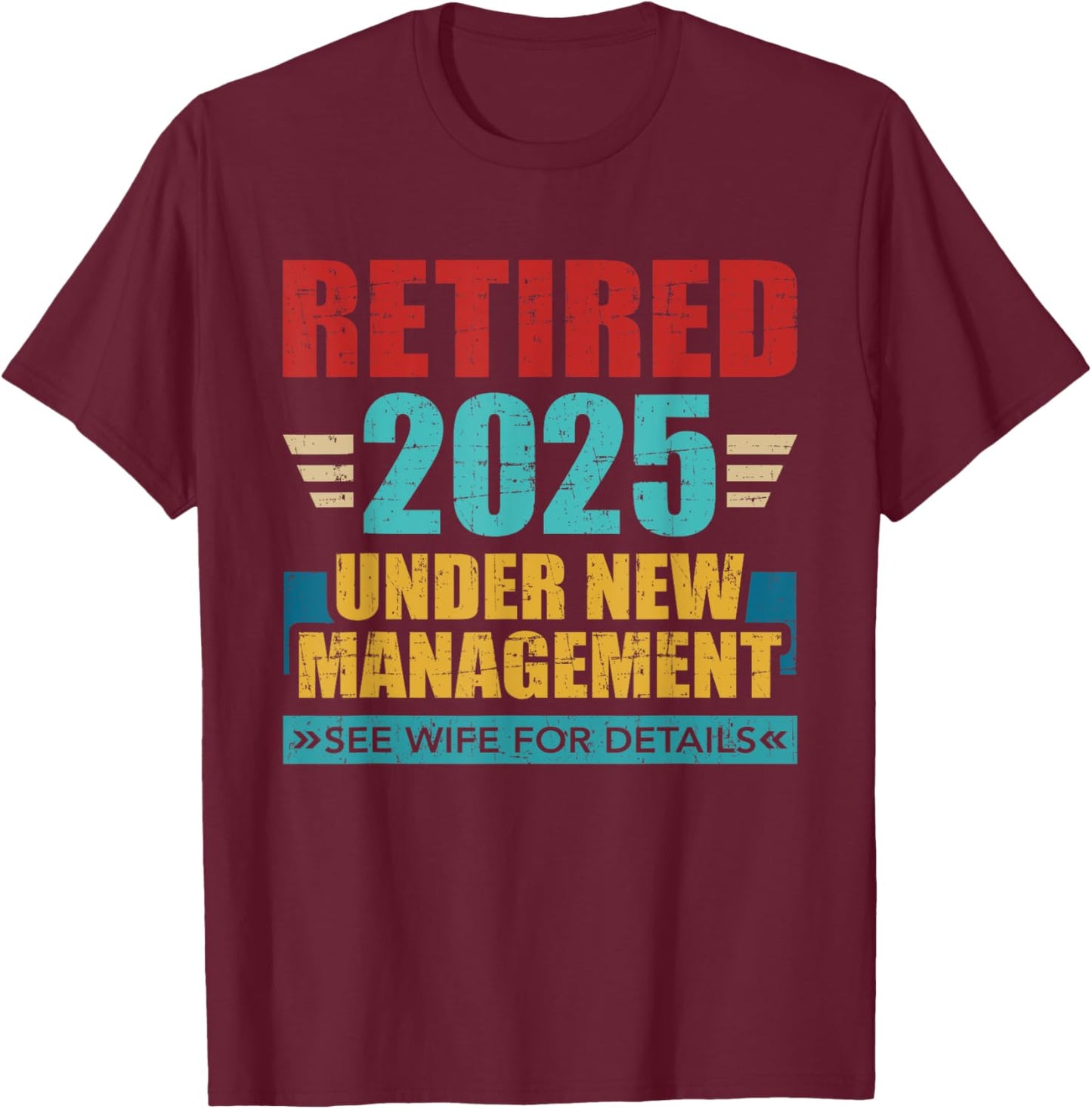 Retired 2025 under new management see wife for details T-Shirt - T-Shirt | Maroon