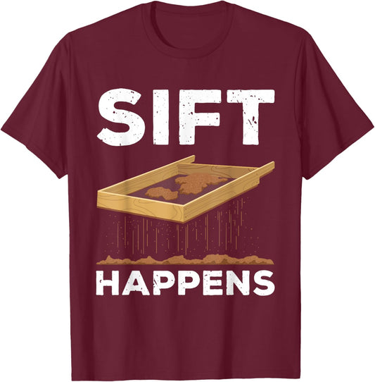 Sift Happens Funny Archaeologist Archaeology Sifting Lovers T-Shirt - T-Shirt | Maroon