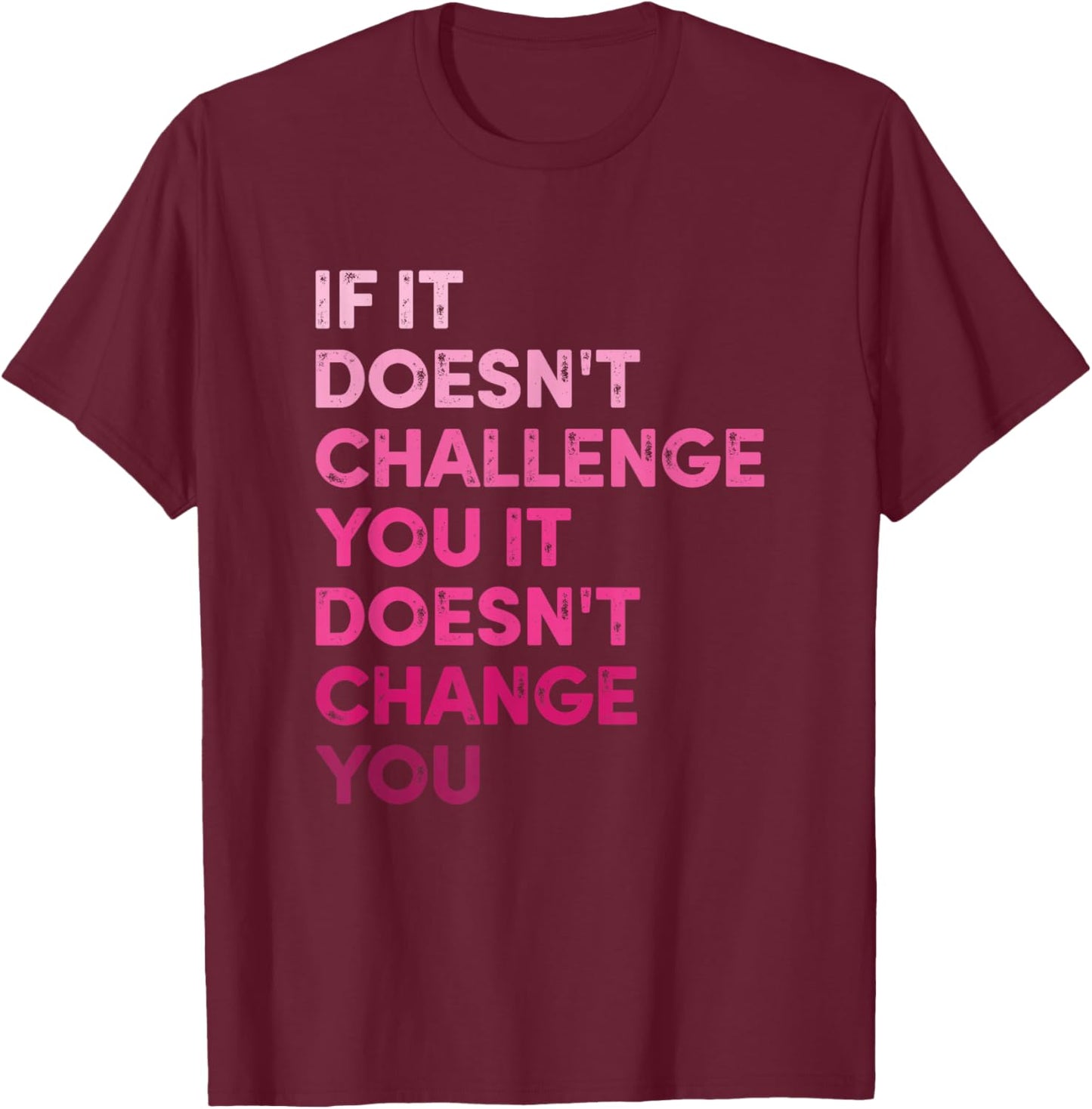 If It Doesn't Challenge Won't Change You Motivational Fitnes T-Shirt - T-Shirt | Maroon