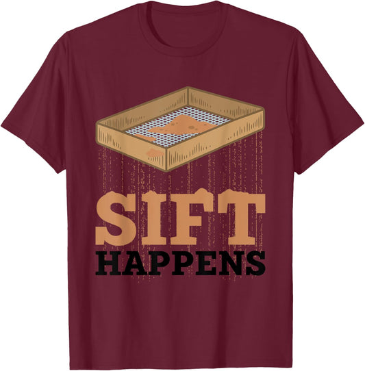 Sift Happens Funny Archaeologist Archaeology Sifting Lovers T-Shirt - T-Shirt | Maroon