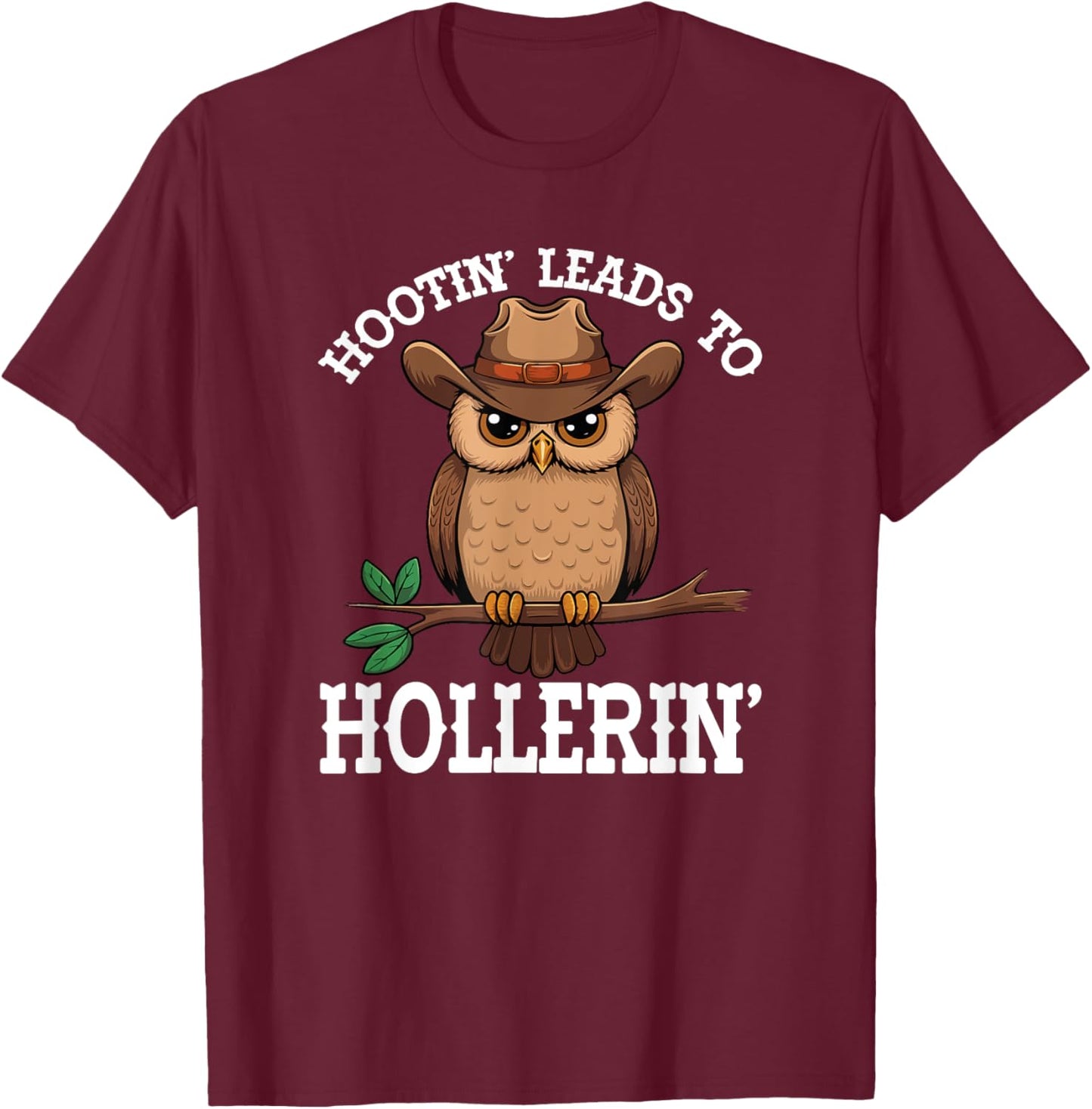 Hootin' Leads To Hollerin' Hooting Hollering Funny Owl Lover T-Shirt - T-Shirt | Maroon