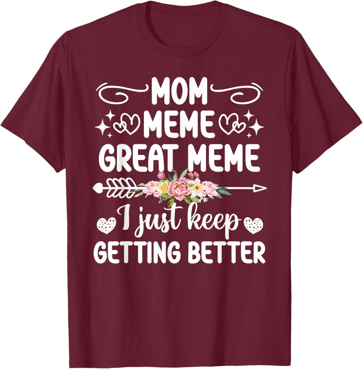 Mom Meme Great Meme Keep Getting Better Great Meme T-Shirt - T-Shirt | Maroon