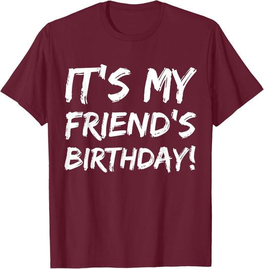 It's My Friend's Birthday Funny Bday Joke Friend Buddy T-Shirt - T-Shirt | Maroon