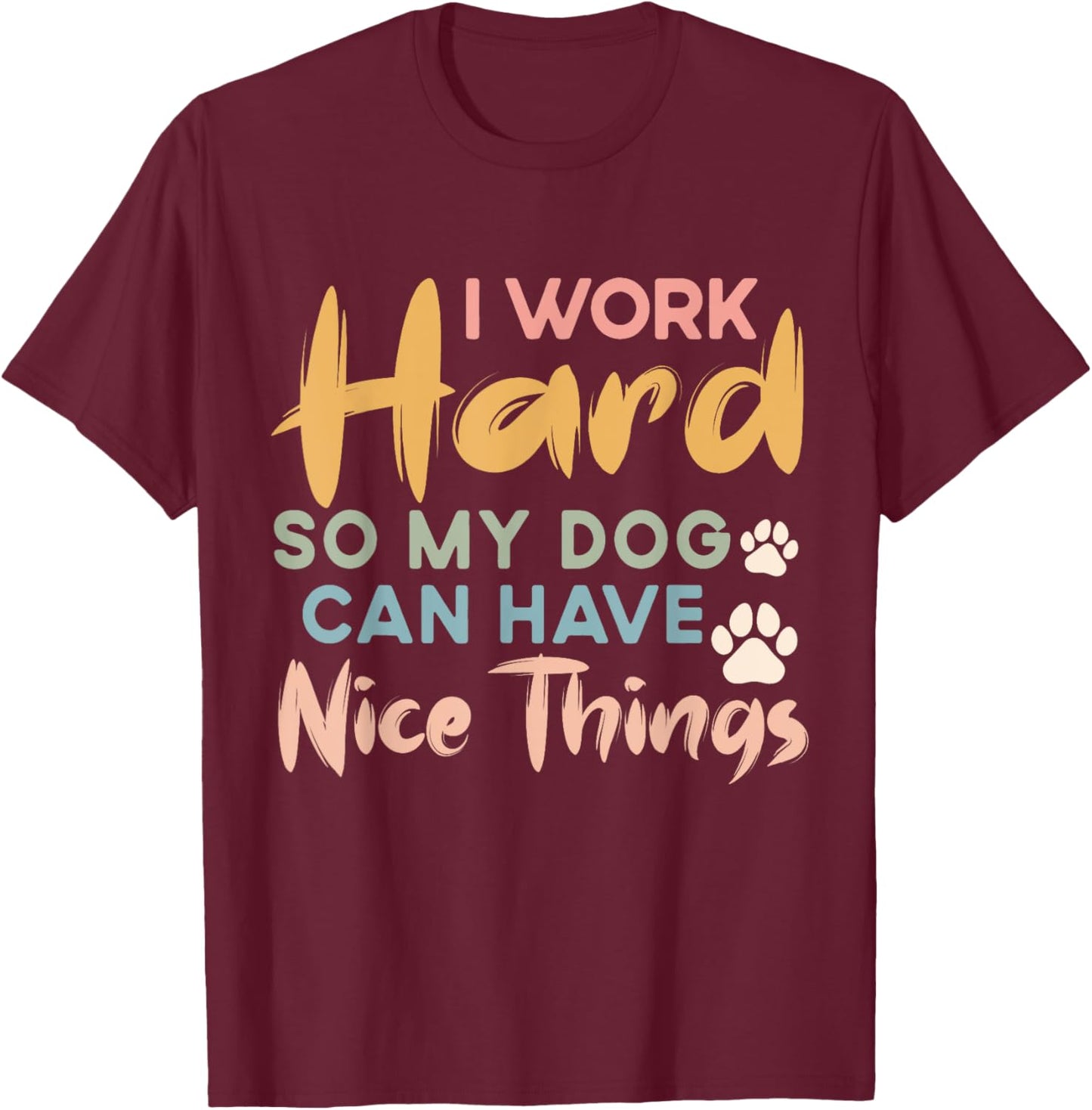 I Work Hard So My Dog Can Have Nice Things Funny Dog Women Kids T-Shirt - T-Shirt | Maroon
