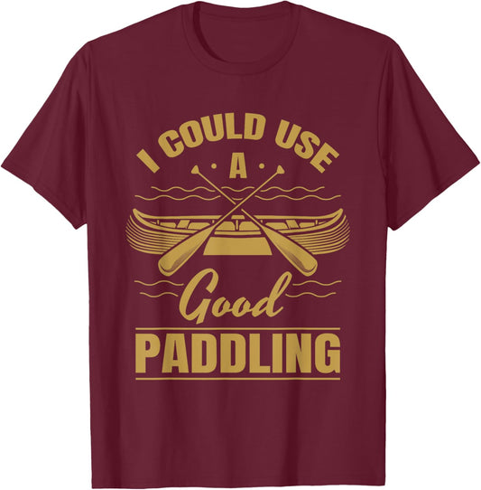 I Could Use A Good Paddling Funny Kayaking Canoeing Lovers T-Shirt - T-Shirt | Maroon