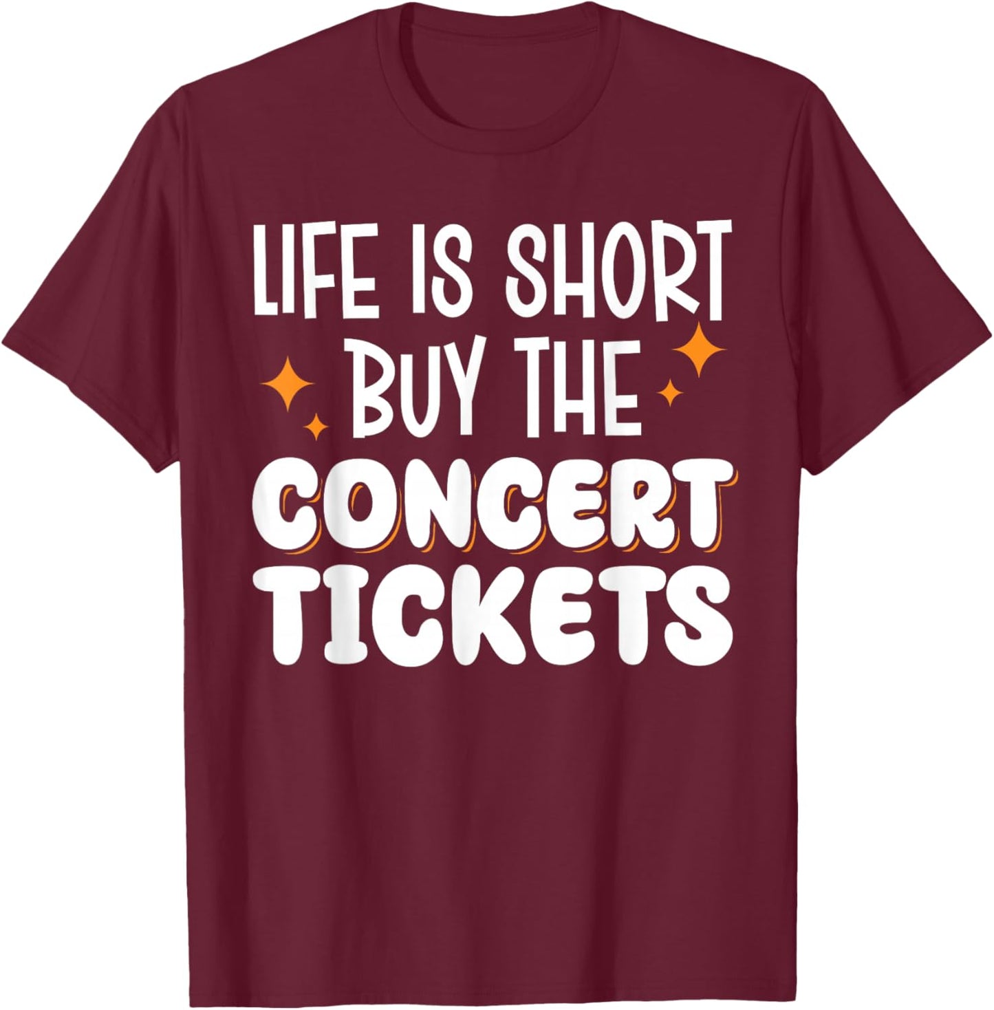 Life Is Short Buy The Concert Tickets T-Shirt - T-Shirt | Maroon