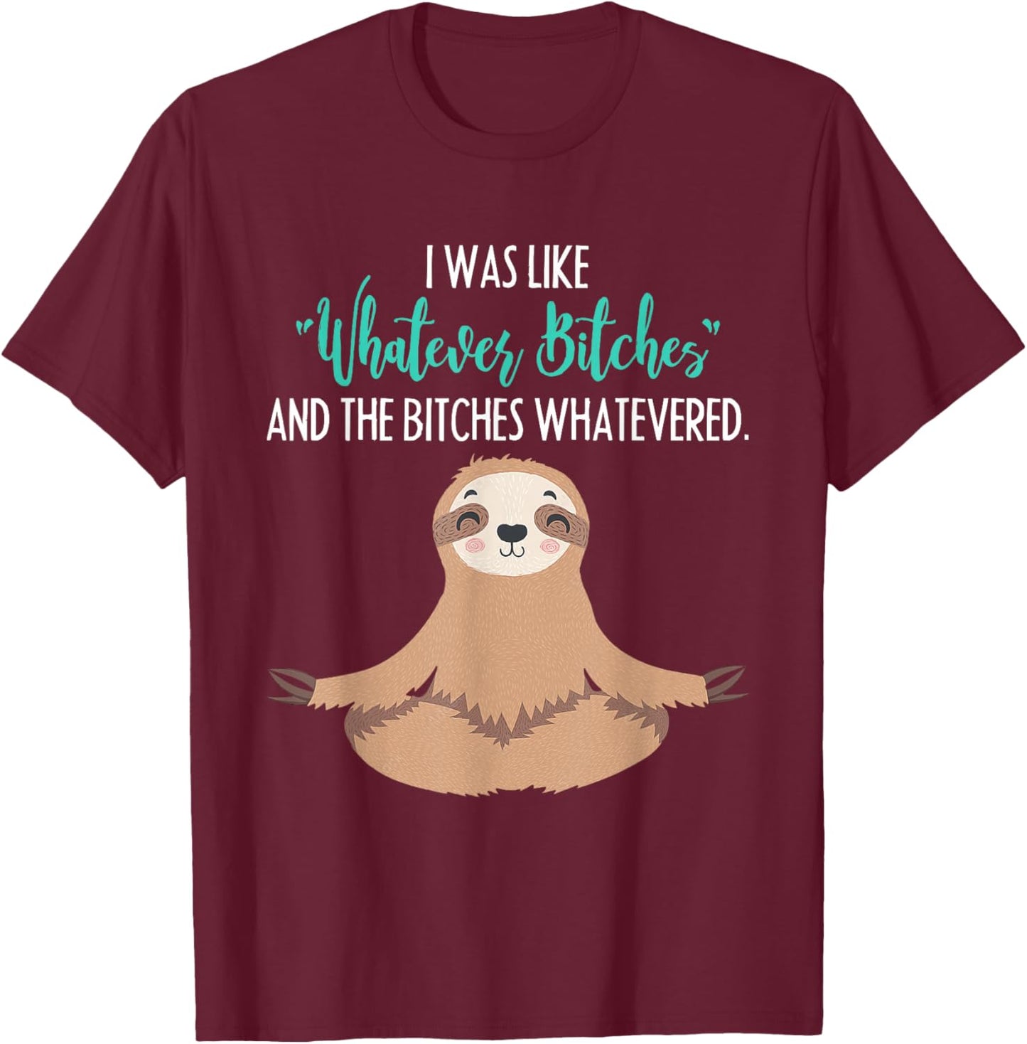 I Was Like Whatever Bitches Funny Sloth Animal T-Shirt - T-Shirt | Maroon
