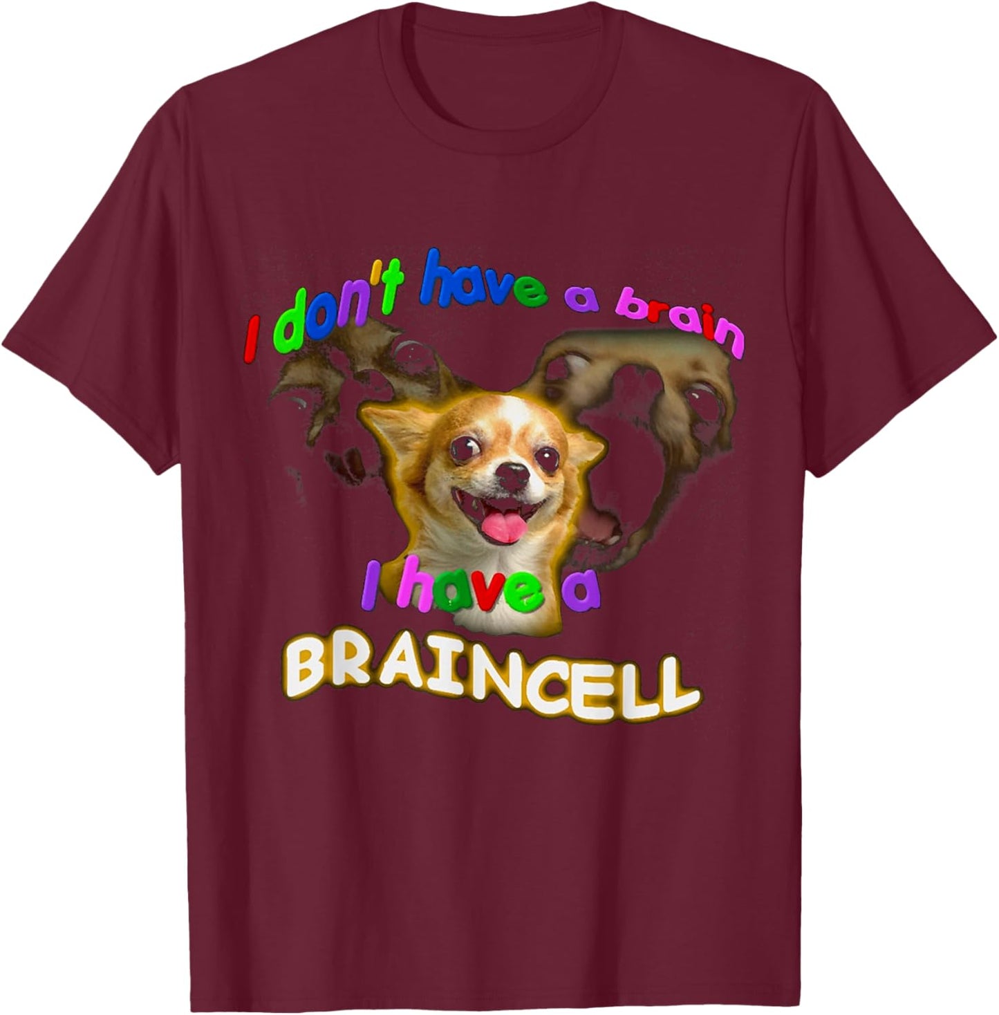 I Don't Have A Brain I Have A Braincell Dog Chihuahua FUNNY T-Shirt - T-Shirt | Maroon