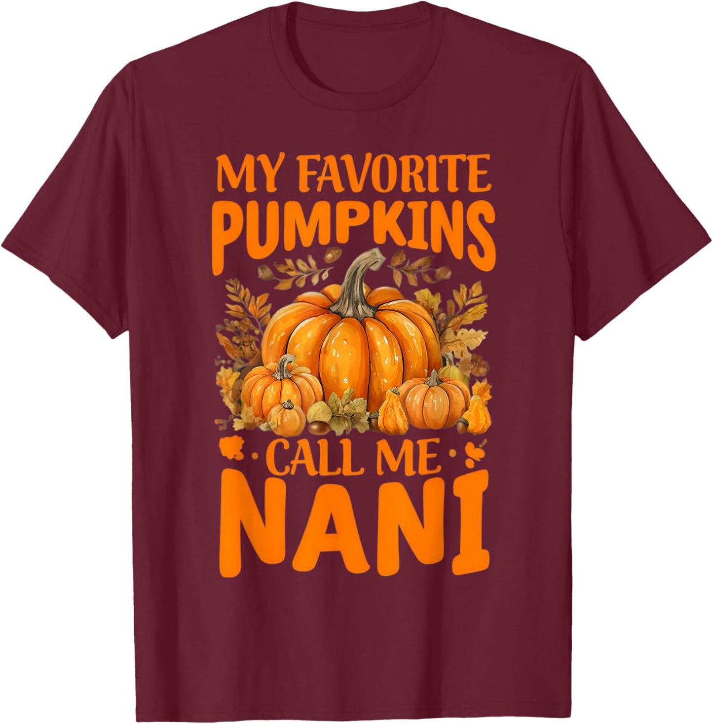 My Favorite Pumpkins Call Me Nani Grandma Thanksgiving Nana T-Shirt - T-Shirt | Maroon