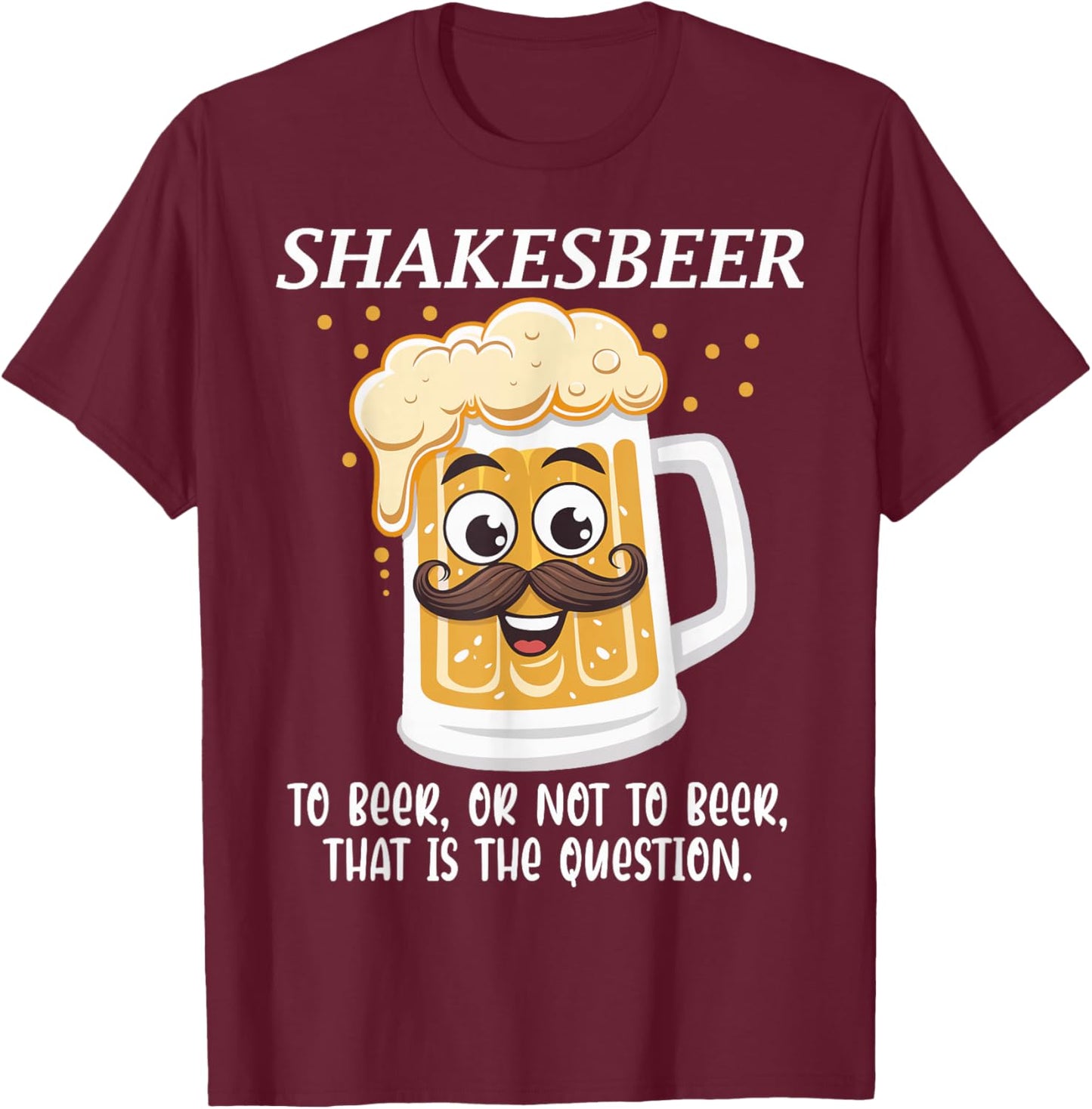Shakesbeer To Beer Or Not To Beer Question T-Shirt - T-Shirt | Maroon
