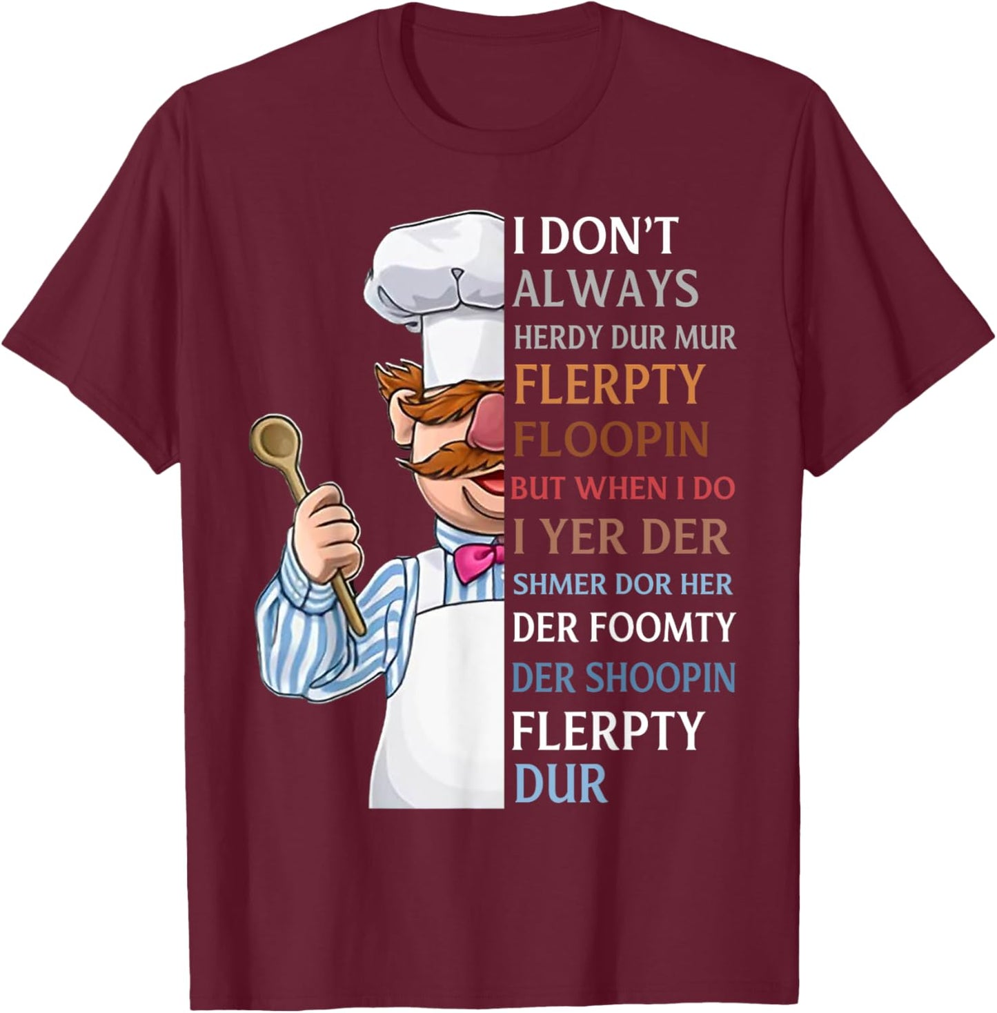 I Don t Always Herdy Dur Mur Flerpty Floopin T-Shirt - T-Shirt | Maroon