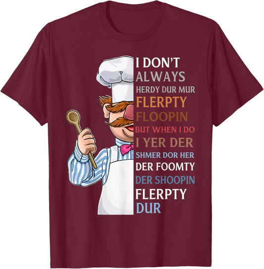 I Don t Always Herdy Dur Mur Flerpty Floopin T-Shirt - T-Shirt | Maroon