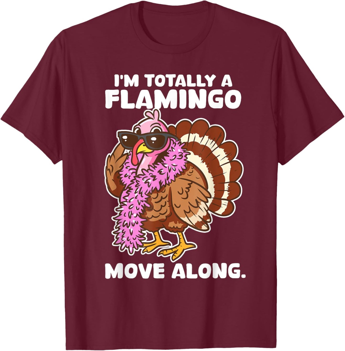 I'm Totally A Flamingo Move Along Funny Thanksgiving Turkey T-Shirt - T-Shirt | Maroon