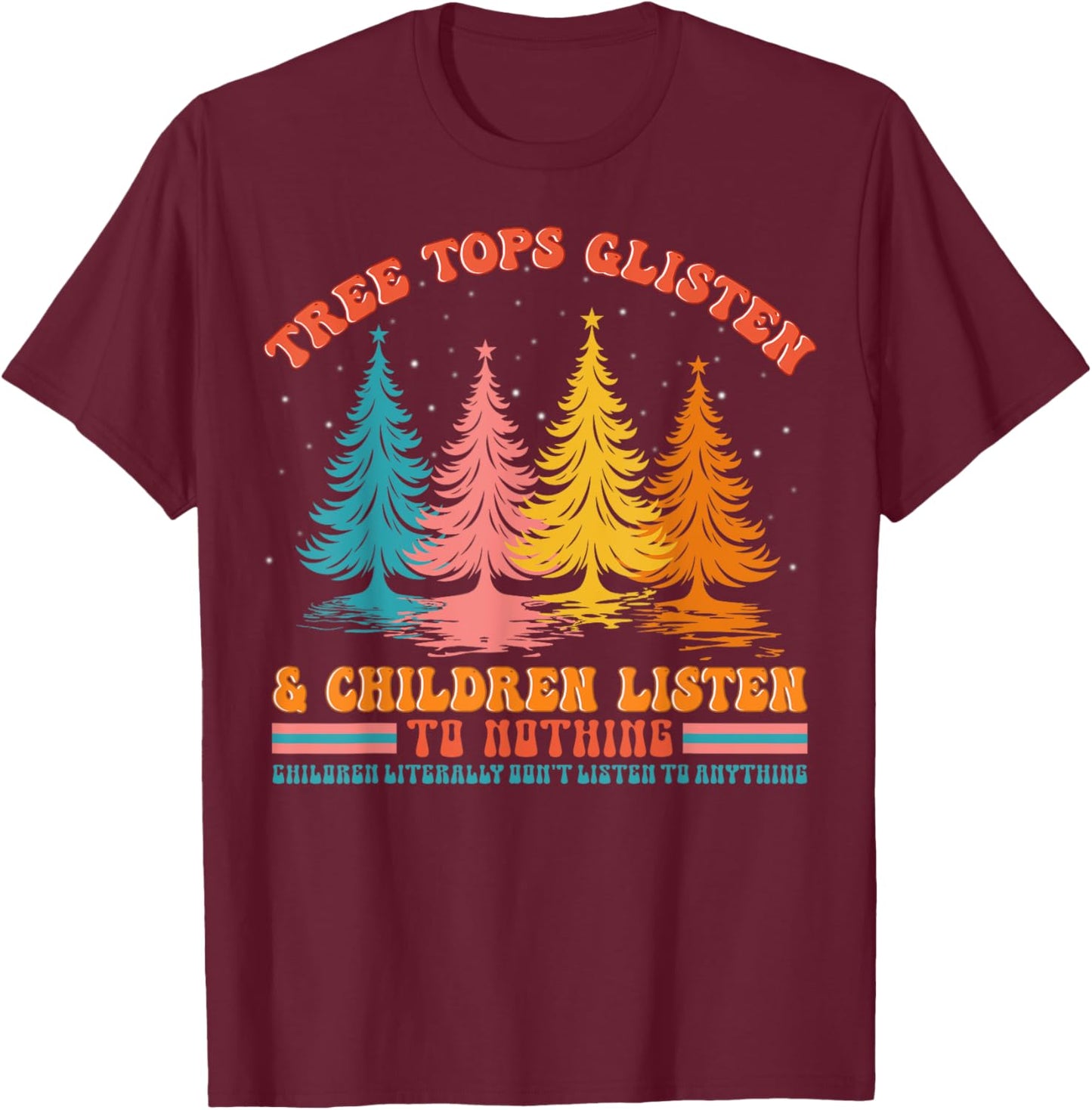 Retro Xmas Tree Tops Glisten And Children Listen To Nothing T-Shirt - T-Shirt | Maroon
