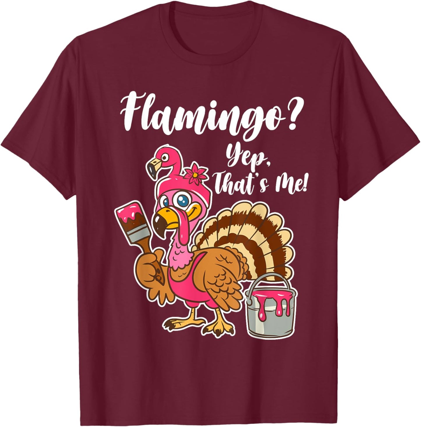 Flamingo? Yep That Is Me Funny Thanksgiving Turkey T-Shirt - T-Shirt | Maroon
