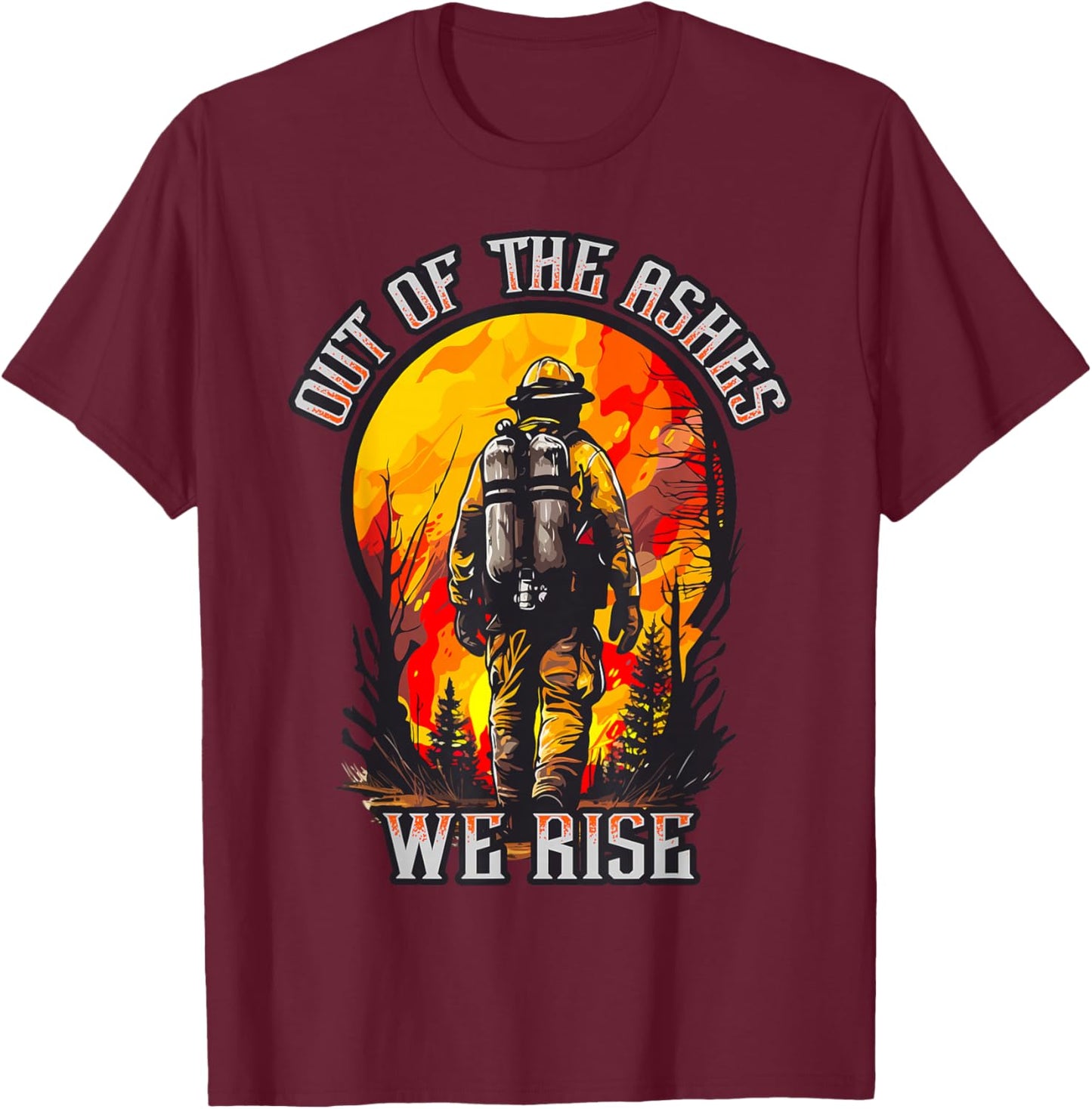 Out of the Ashes Wildland Firefighter Forest Firefighting Hero T-Shirt - T-Shirt | Maroon
