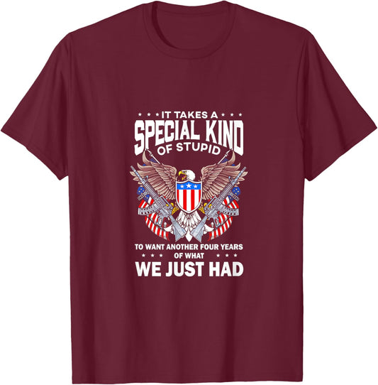 It Takes A Special Kind Of Stupid To Want Another Four Years T-Shirt - T-Shirt | Maroon
