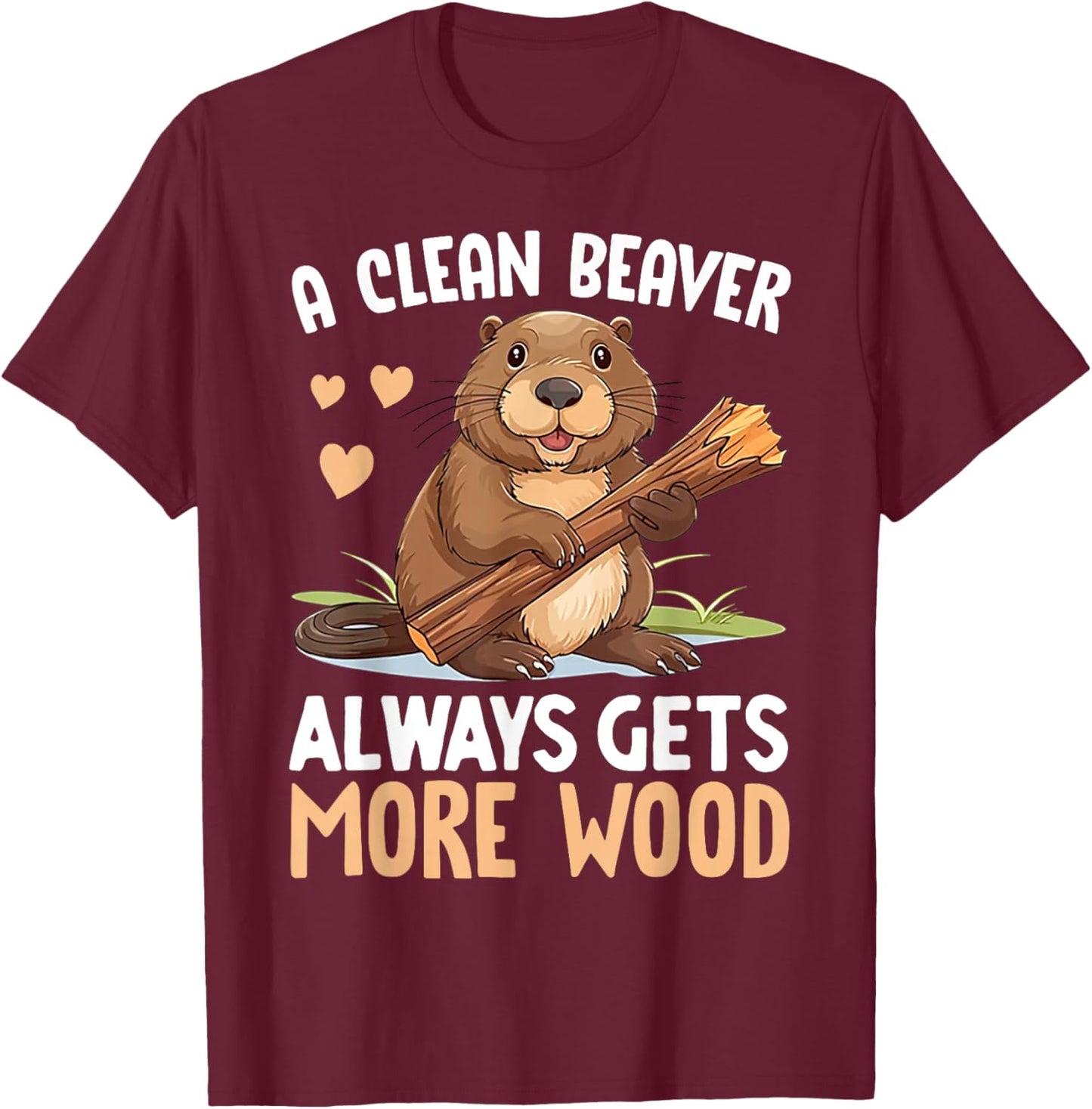 A Clean Beaver Always Gets More Wood T-Shirt - T-Shirt | Maroon
