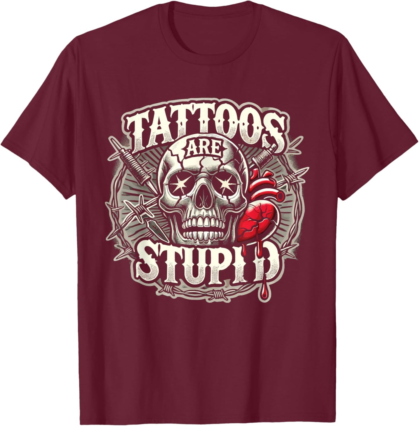 Tattoos Are Stupid Tattoo Artist Tattoo Critic T-Shirt - T-Shirt | Maroon