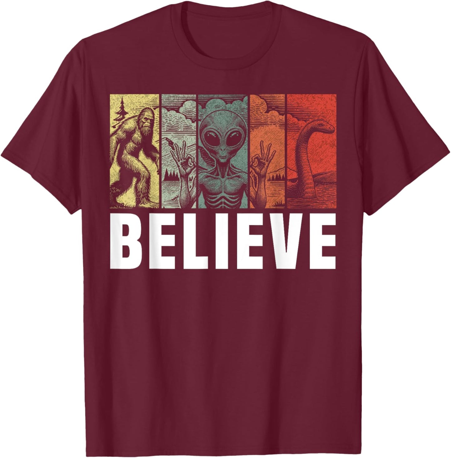 Believe Bigfoot Alien Loch Ness Monster Funny Retro Cryptids T-Shirt - T-Shirt | Maroon