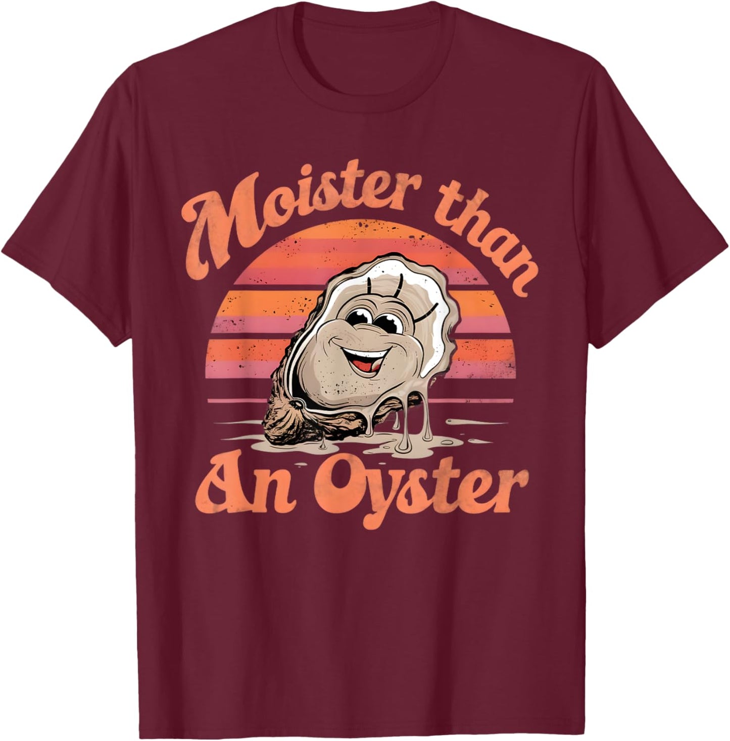 Moisture than an Oyster, Funny Shellfish Shuck Men Women T-Shirt - T-Shirt | Maroon