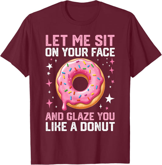 Let Me Sit On Your Face And Glaze You Like A Donut Funny T-Shirt - T-Shirt | Maroon