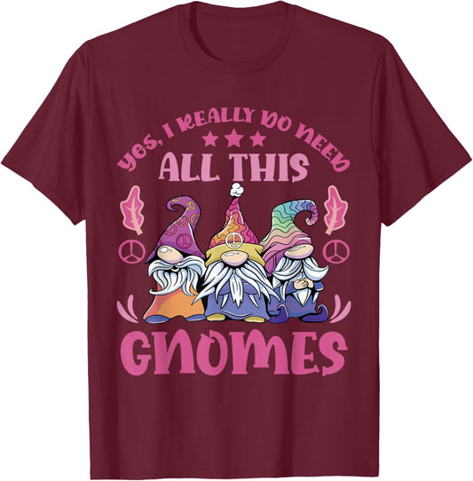 I Really Do Need All This Gnomes Garden Gnome T-Shirt - T-Shirt | Maroon