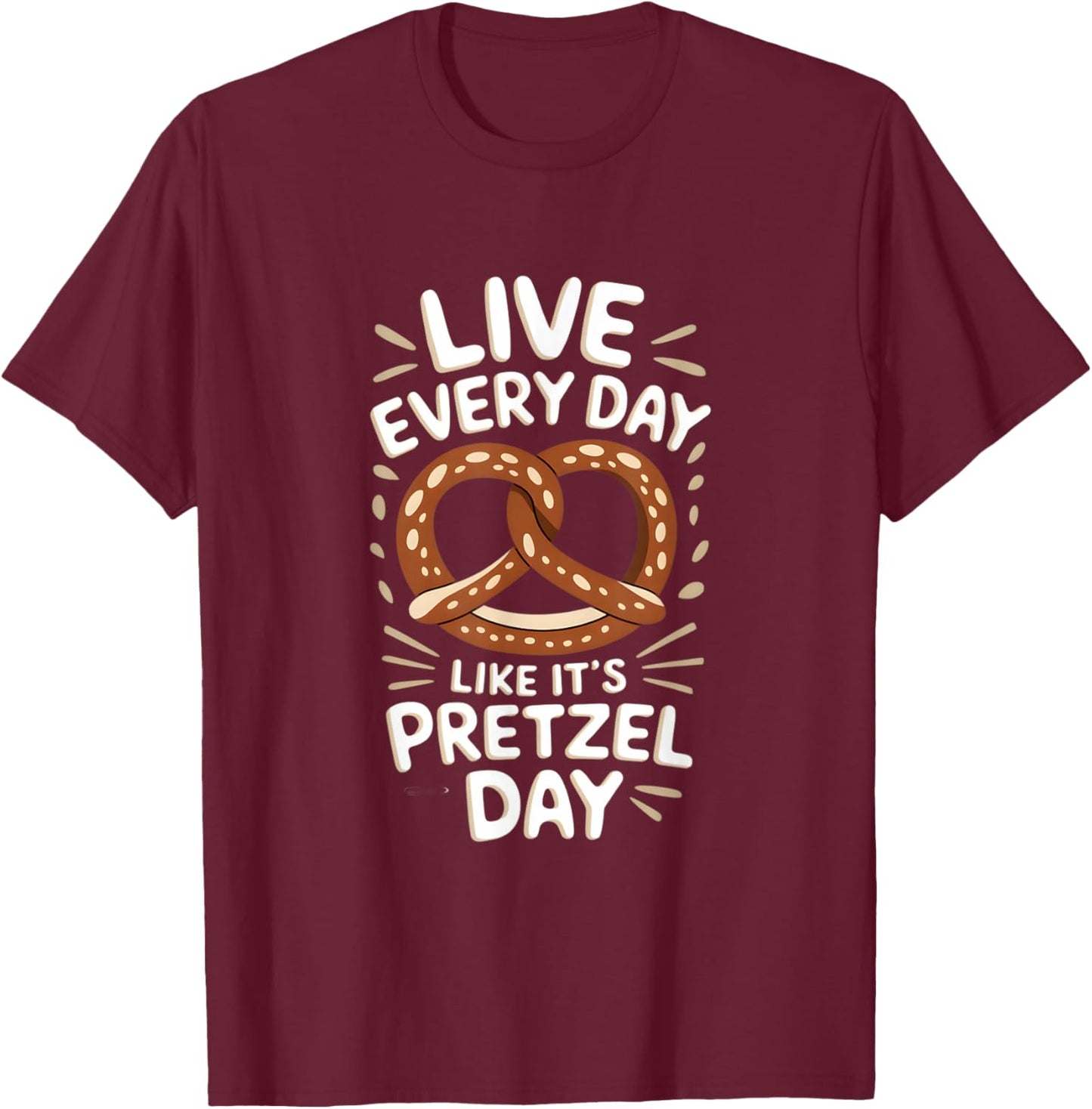 Live Every Day Like Pretzel Day Funny Pretzel Graphic T-Shirt - T-Shirt | Maroon