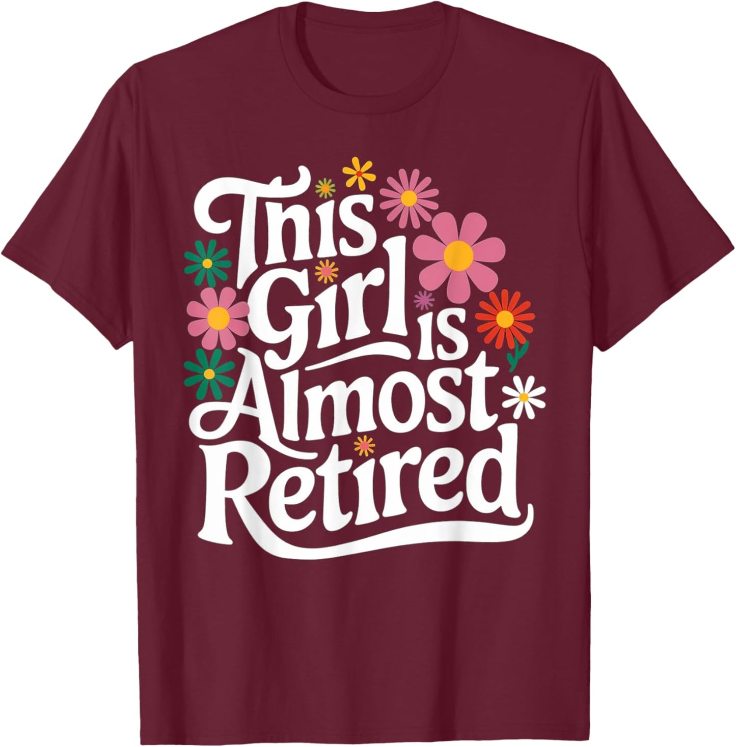 Retirement Women Retired 2025 This Girl Is Almost Retired T-Shirt - T-Shirt | Maroon