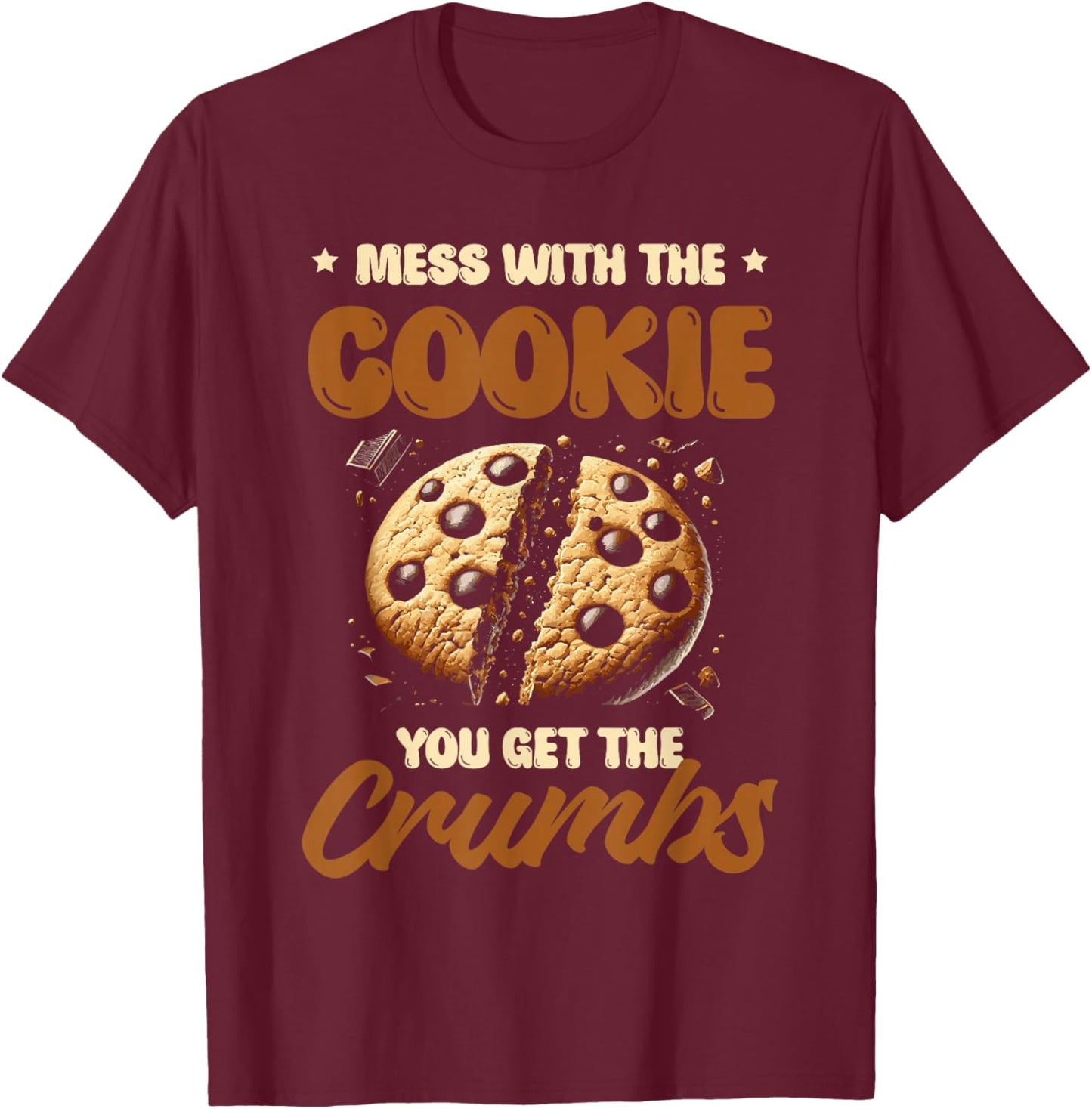 Mess With The Cookie You Get The Crumbs Cookies Baking Baker T-Shirt - T-Shirt | Maroon