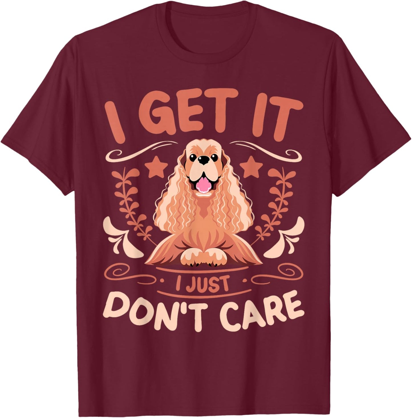 Dog Lover I Get It I Just Don't Care Cocker Spaniel T-Shirt - T-Shirt | Maroon