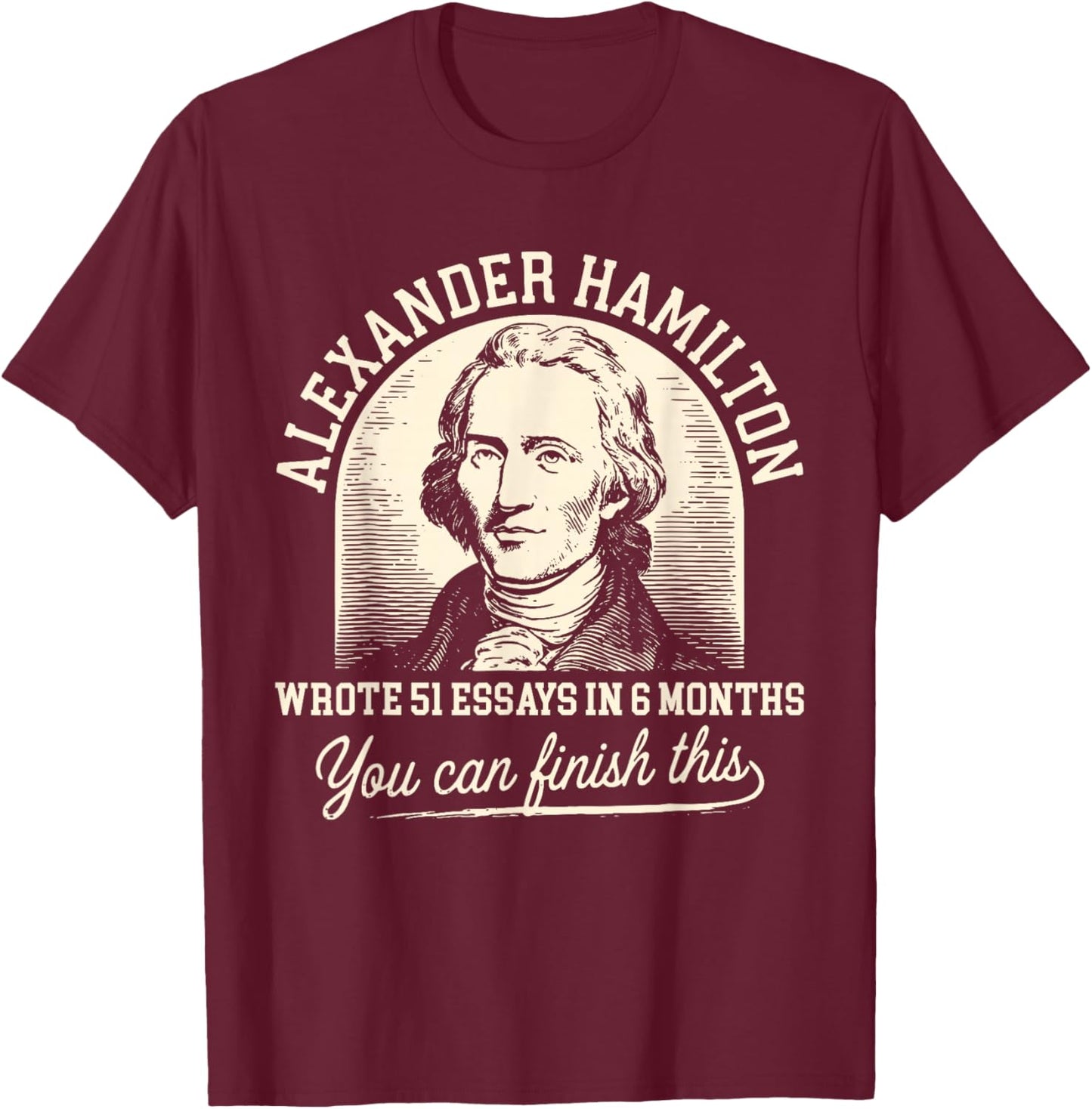 Vintage Alexander-Hamilton Wrote 51 Essays in 6 Months Quote T-Shirt - T-Shirt | Maroon