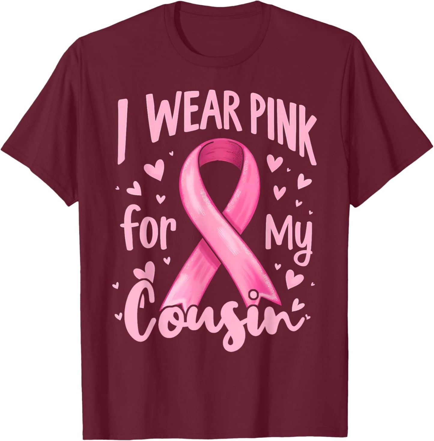I Wear Pink For My Cousin Cancer Awareness Ribbon T-Shirt - T-Shirt | Maroon
