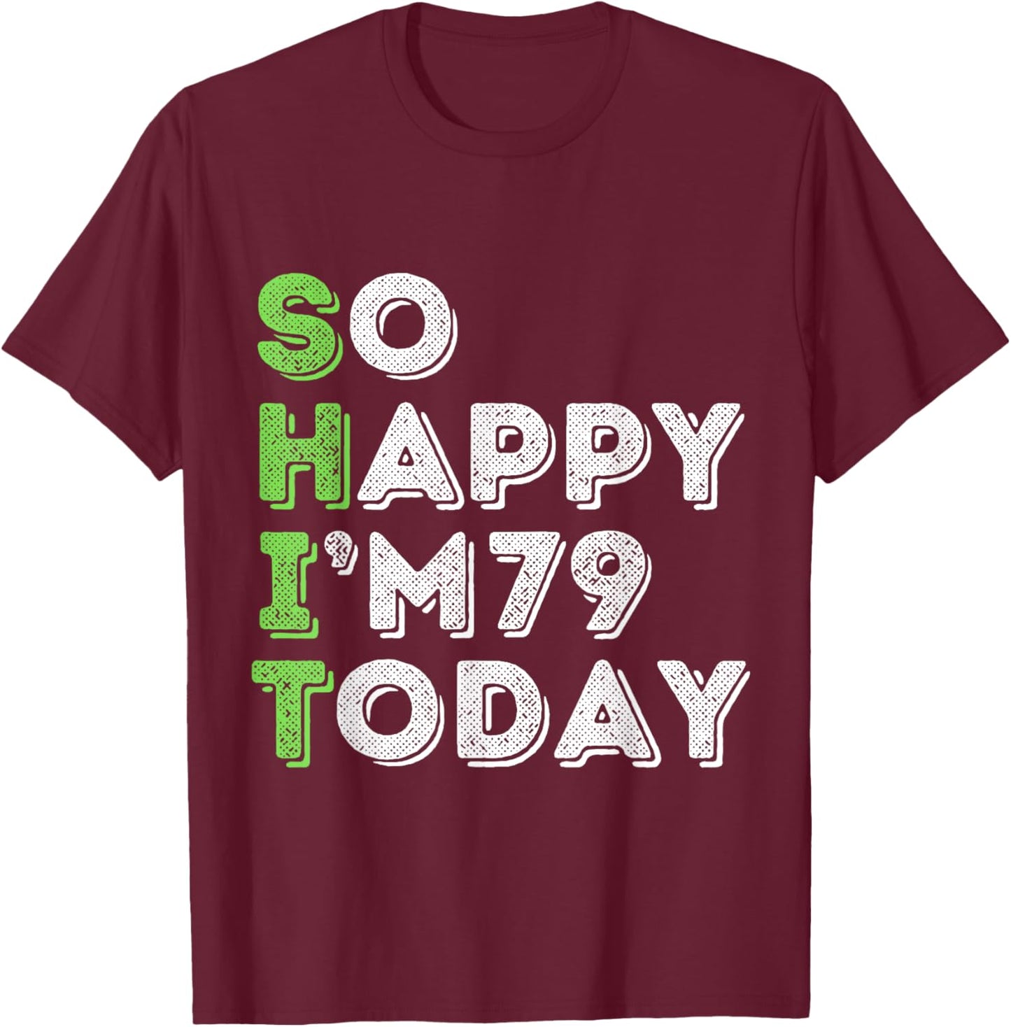 So Happy I'm 79 Today 79 Years Old birthday gifts T-Shirt - T-Shirt | Maroon