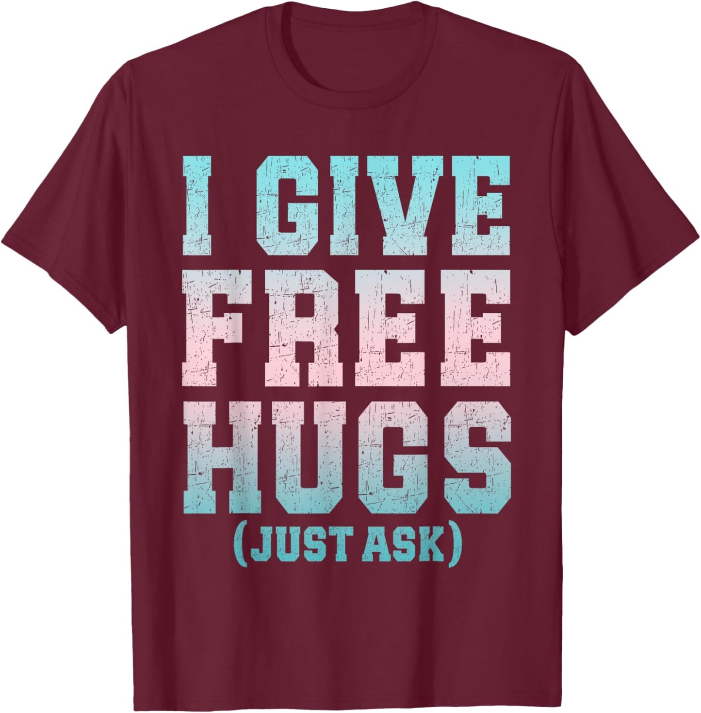 I Give Free Hugs Just Ask Funny Sarcastic Joke Saying T-Shirt - T-Shirt | Maroon