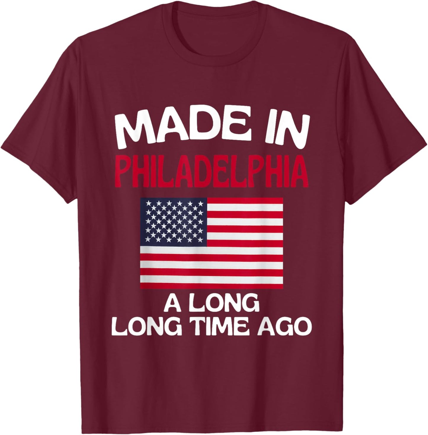 Made In Philadelphia A Long Time Ago Funny Philadelphia T-Shirt - T-Shirt | Maroon