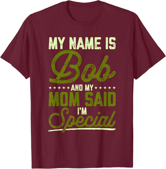 Funny Bob Robert My Name Is Bob And My Mom Said I'm Special T-Shirt - T-Shirt | Maroon