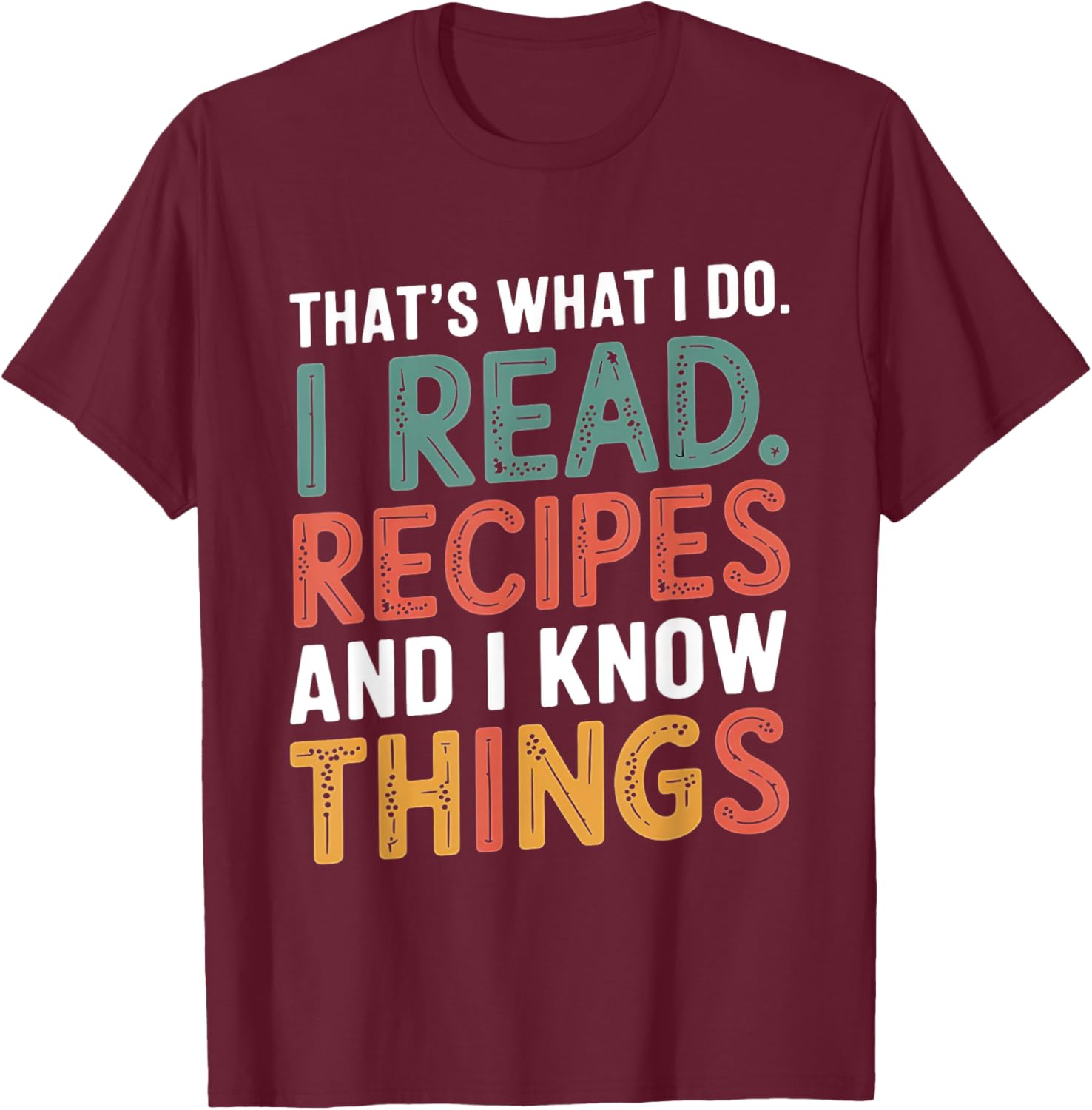 That What I Do I Read Recipes And I Know Things Book Reader T-Shirt - T-Shirt | Maroon