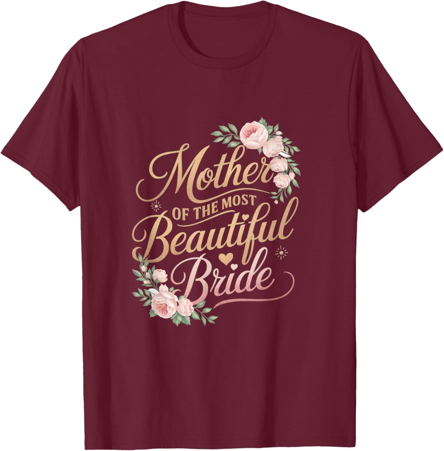 Mother of The Most Beautiful Bride, Wedding Bridal Shower T-Shirt - T-Shirt | Maroon