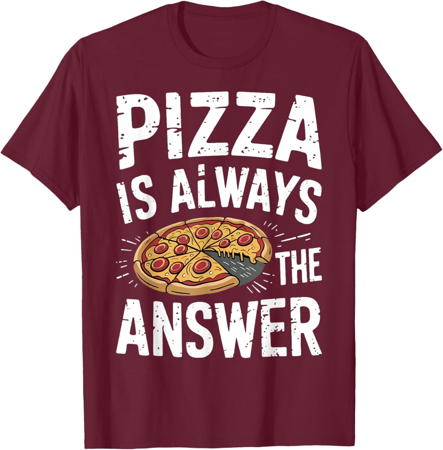 Pizza Lover Gifts - Funny Pizza Is Always The Answer Pizza T-Shirt - T-Shirt | Maroon
