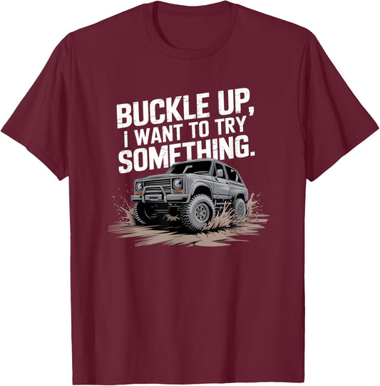Buckle Up I want to try something Offroad T-Shirt - T-Shirt | Maroon