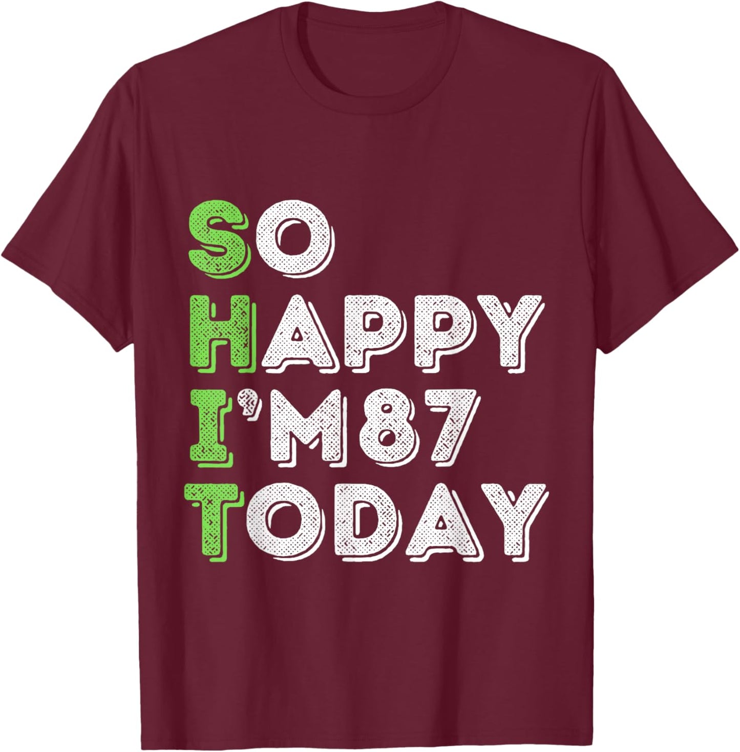So Happy I'm 87 Today 87 Years Old birthday gifts T-Shirt - T-Shirt | Maroon