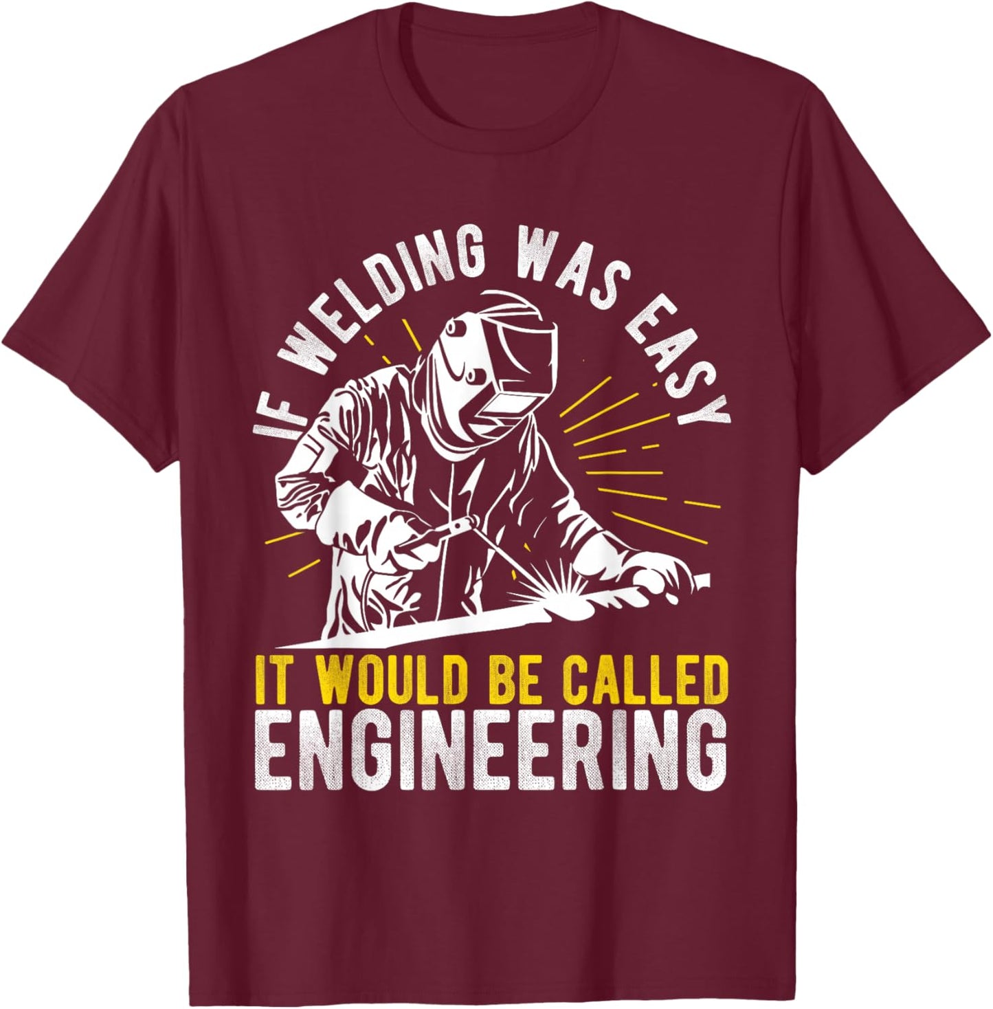 If Welding Was Easy it Would Be Called Engineering T-Shirt - T-Shirt | Maroon